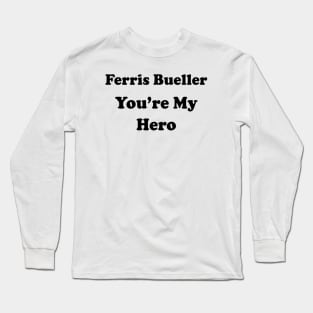 FERRIS BUELLER YOU'RE MY HERO Long Sleeve T-Shirt